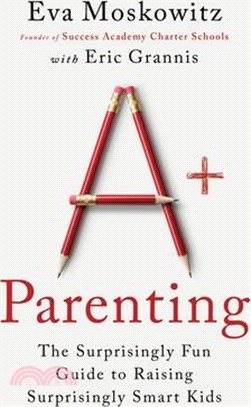 A+ Parenting: The Surprisingly Fun Guide to Raising Surprisingly Smart Kids