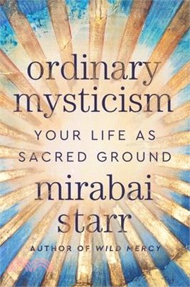 Ordinary Mysticism: Your Life as Sacred Ground