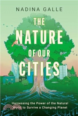 Nature of Our Cities, The：Harnessing the Power of the Natural World to Survive a Changing Planet