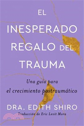The Unexpected Gift of Trauma \ El Inesperado Regalo del Trauma (Spanish Ed.): Una Guía Para El Crecimiento Postraumático