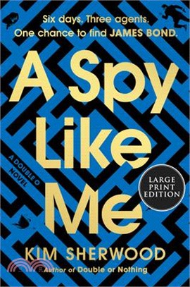 A Spy Like Me: Six Days. Three Agents. One Chance to Find James Bond.