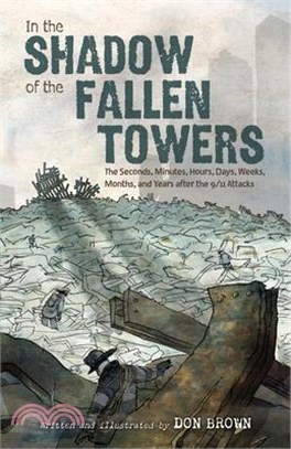 In the Shadow of the Fallen Towers: The Seconds, Minutes, Hours, Days, Weeks, Months, and Years After the 9/11 Attacks