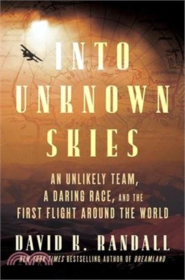 Into Unknown Skies: An Unlikely Team, a Daring Race, and the First Flight Around the World