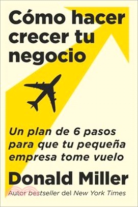 How to Grow Your Small Business \ Cómo Hacer Crecer Tu Negocio (Spanish Edition): Un Plan de 6 Pasos Para Que Tu Pequeña Empresa Tome Vuelo