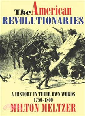 The American Revolutionaries ─ A History in Their Own Words 1750-1800