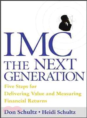 Imc, the Next Generation―Five Steps for Delivering Value and Measuring Returns Using Marketing Communication | 拾書所