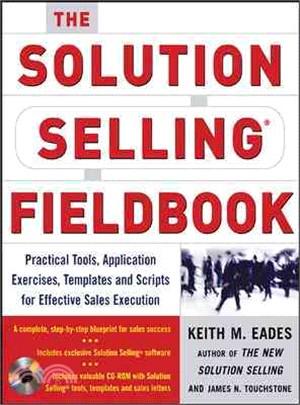 The Solution Selling Fieldbook ─ Practical Tools, Applicaton Exercises, Templates, And Scripts For Effective Sales Execution