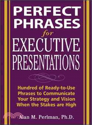 Perfect Phrases for Executive Presentations—Hundreds of Ready-to-Use Phrases to Communicate Your Strategy And Vision When the Stakes Are High