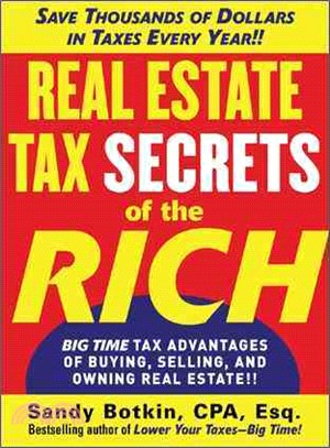 Real Estate Tax Secrets of the Rich—Big-time Tax Advantages of Buying, Selling, and Owning Real Estate