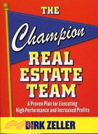 THE CHAMPION REAL ESTATE TEAM: A PROVEN PLAN FOR EXECUTING HIGH PERFORMANCE AND INCREASING PROFITS