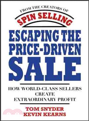 ESCAPING THE PRICE-DRIVEN SALE: HOW WORLD-CLASS SELLERS CREATE EXTRAORDINARY PROFIT