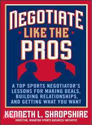 Negotiate Like the Pros ─ A Top Sports Negotiator's Lessons for Making Deals, Building Relationships, and Getting What You Want