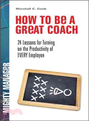 HOW TO BE A GREAT COACH: 24 LESSONS FOR TURNING ON THE PRODUCTIVITY OF EVERY EMPLOYEE