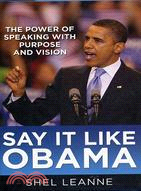 SAY IT LIKE OBAMA：THE POWER OF SPEAKING WITH PURPOSE AND VISION