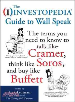 The I Investopedia Guide to Wall Speak ─ The Terms You Need to Know to Talk Like Cramer, Think Like Soros, and Buy Like Buffett