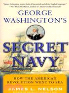 George Washington's Secret Navy: How the American Revolution Went to Sea