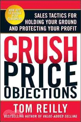 Crush Price Objections ─ Sales Tactics for Holding Your Ground and Protecting Your Profit