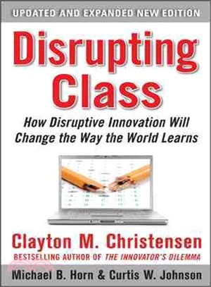 DISRUPTING CLASS : HOW DISRUPTIVE INNOVATION WILL CHANGE THE WAY THE WORLD LEARNS