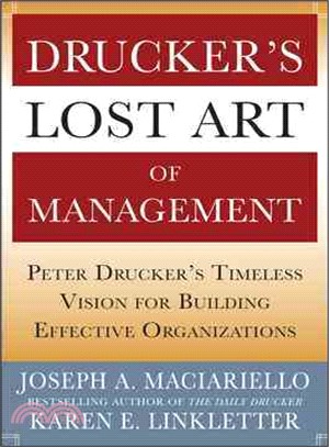 Drucker'S Lost Art Of Management ─ Peter Drucker'S Timeless Vision For Building Effective Organizations