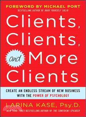 Clients, Clients, and More Clients ─ Create an Endless Stream of New Business With the Power of Psychology