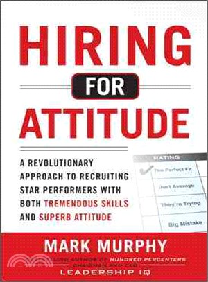 Hiring For Attitude ─ A Revolutionary Approach To Recruiting Star Performers With Both Tremendous Skills And Superb Attitude