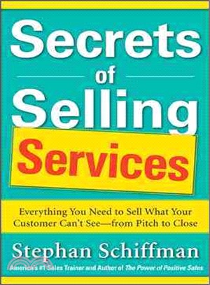 Secrets of Selling Services—Everything You Need to Sell What Your Customer Can't See - from Pitch to Close