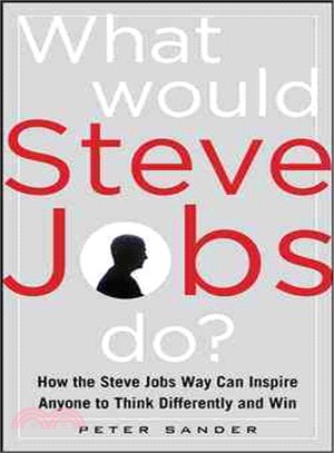 What Would Steve Jobs Do?―How the Steve Jobs Way Can Inspire Anyone to Think Differently and Win