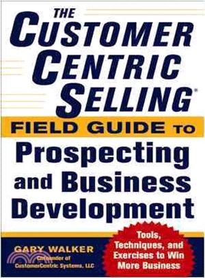 The CustomerCentric Selling Field Guide to Prospecting and Business Development