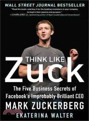 Think Like Zuck ─ The Five Business Secrets of Facebook's Improbably Brilliant CEO Mark Zuckerberg