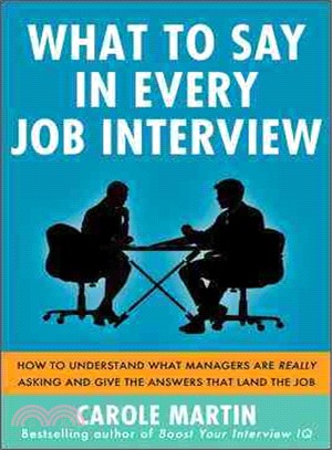 What to Say in Every Job Interview ― How to Understand What Managers Are Really Asking and Give the Answers That Land the Job