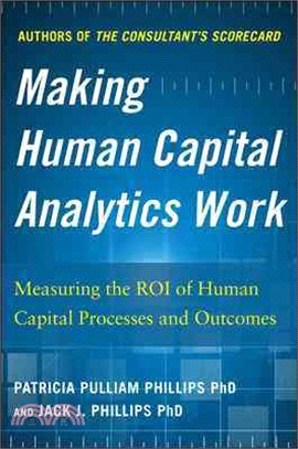 Making Human Capital Analytics Work ─ Measuring the ROI of Human Capital Processes and Outcomes