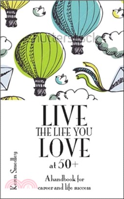 Live the Life You Love at 50+: A Handbook for Career and Life Success