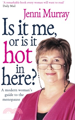 Is It Me Or Is It Hot In Here?：A modern woman's guide to the menopause