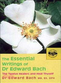 The Essential Writings of Dr. Edward Bach ─ The Twelve Healers And other Remedies & Heal Thyself