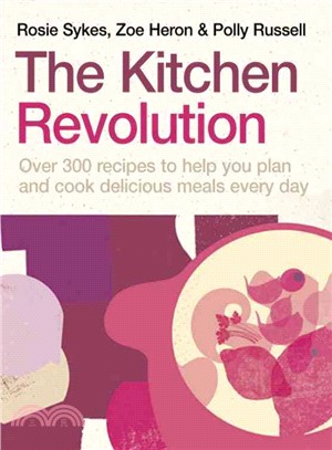 The Kitchen Revolution: Change the Way You Cook and Eat Forever- and save Time, Effort, Money and Food