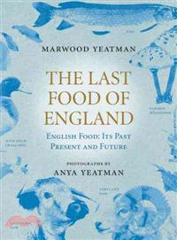 The Last Food of England: English Food : Its Past, Present and Future