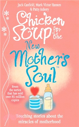 Chicken Soup for the New Mother's Soul：Touching stories about the miracles of motherhood