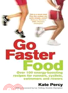 Go Faster Food: For Runners, Cyclists, Swimmers and Rowers