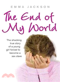 The End of My World: The Shocking True Story of a Young Girl Forced to Become a Sex Slave