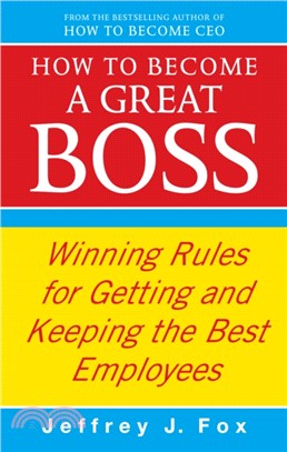 How To Become A Great Boss：Winning rules for getting and keeping the best employees