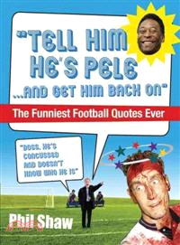 Tell Him He's Pele...and Get Him Back on: The Funniest Football Quotes Ever