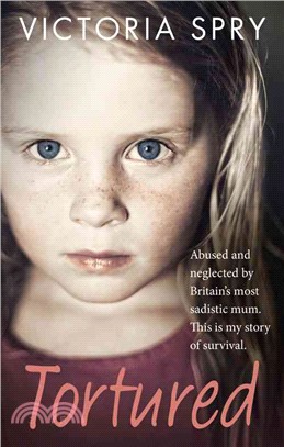 Tortured ─ Abused and Neglected by Britain's Most Sadistic Mum. This Is My Story of Survival.