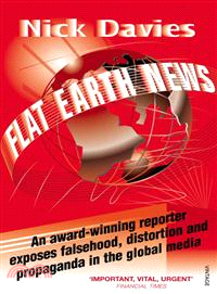 Flat Earth News ─ An Award-winning Reporter Exposes Falsehood, Distortion and Propaganda in the Global Media