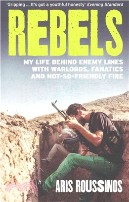 Rebels ─ My Life Behind Enemy Lines With Warlords, Fanatics and Not-So-Friendly Fire