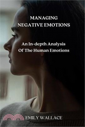 Managing Negative Emotions: An In-depth Analysis Of The Human Emotions