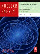 Nuclear Energy: An Introduction to the Concepts, Systems, And Applications of Nuclear Processes
