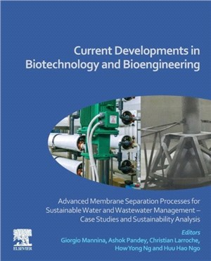 Current Developments in Biotechnology and Bioengineering：Advanced Membrane Separation Processes for Sustainable Water and Wastewater Management Case Studies and Sustainability Analysis