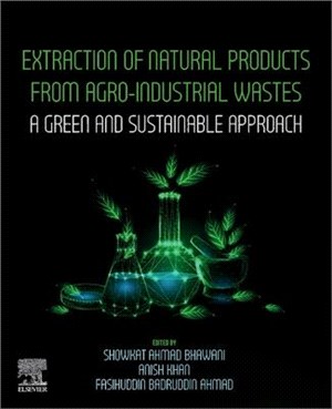 Extraction of Natural Products from Agro-Industrial Wastes: A Green and Sustainable Approach