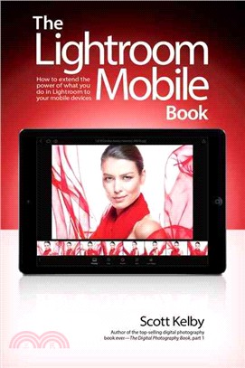 The Lightroom Mobile Book ─ How to Extend the Power of What You Do in Lightroom to Your Mobile Devices
