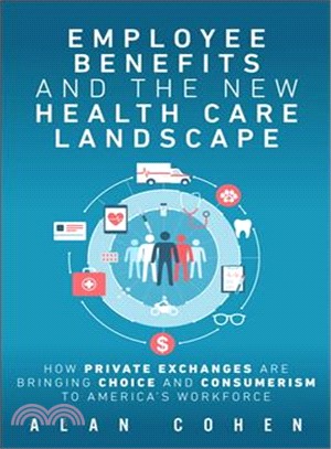 Employee Benefits and the New Health Care Landscape ─ How Private Exchanges Are Bringing Choice and Consumerism to America's Workforce